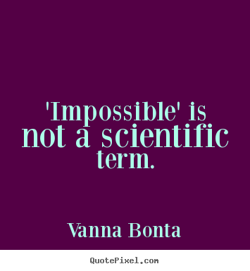 'Impossible' is not a scientific term