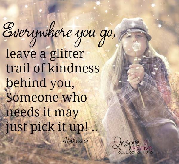 Everywhere you go, leave a glitter trail of kindness behind you