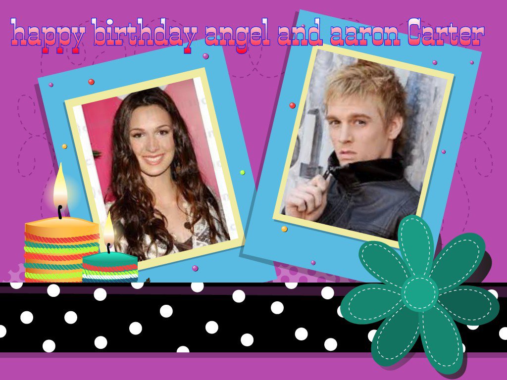 # happy birthday angel and Aaron Carter hope you have fun on your day love your biggest fan Mayra 