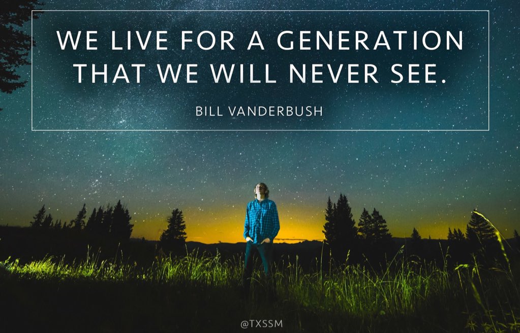 TxSSM's tweet photo. We live for a #generation that we will never see. - @BillVanderbush #inspiration https://t.co/FGP3baEYEP
