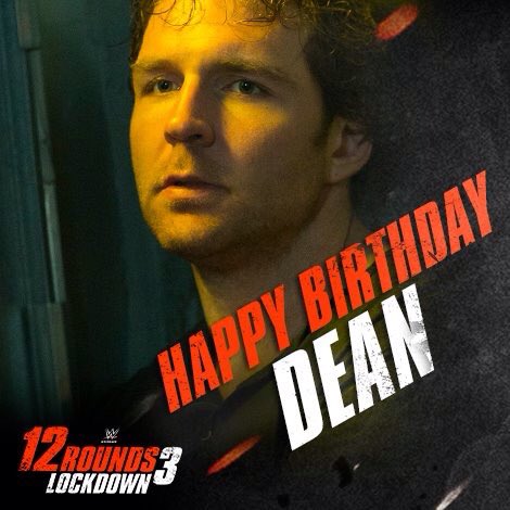 I want to wish an happy birthday to my boy Dean Ambrose, he is DA MAN 