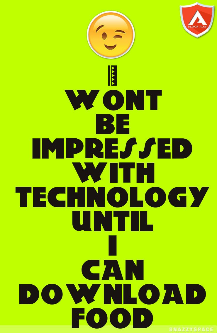 Ablockplus's tweet photo. #techtuesday #TechnologyKills #techfun I wont be impressed with technology Until i can download food. https://t.co/8rD4WogQ2U