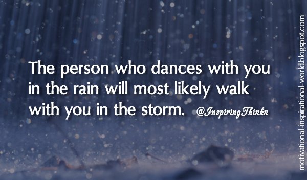 InspiringThinkn's tweet photo. The person who dances with you in the rain will most likely walk with you in the storm.  Anon https://t.co/Q6bJ1qHQHM