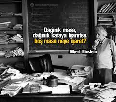" Dağınık masa, dağınık kafaya işaretse, boş masa neye işaret ?"

- Albert Einstein