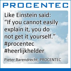 Like Einstein said: "If you cannot easily explain it, you do not get it yourself." #procentec #heerlijkhelder