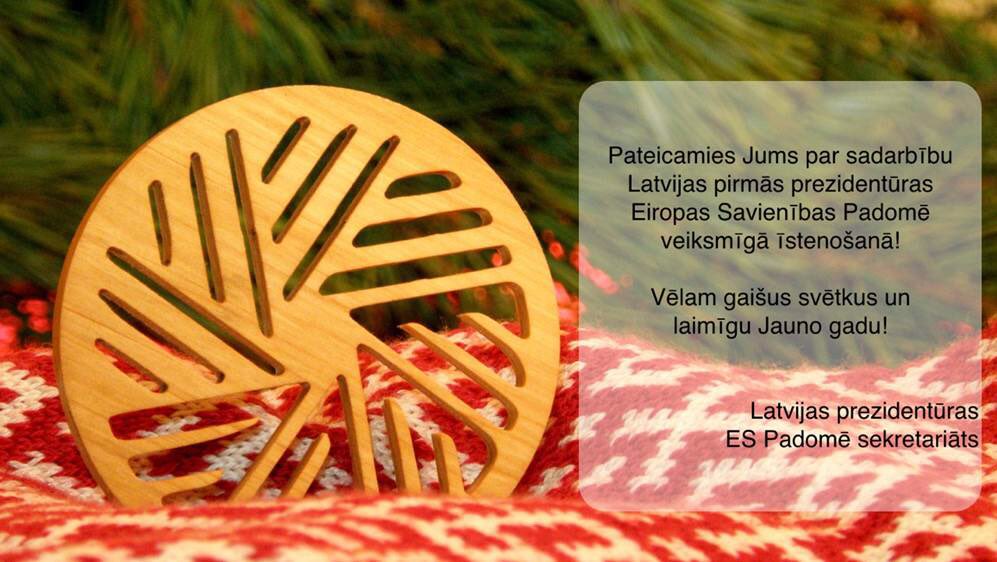 Sakām PALDIES ikvienam, kas līdzdarbojās Latvijas prezidentūras īstenošanā, un sveicam svētkos!