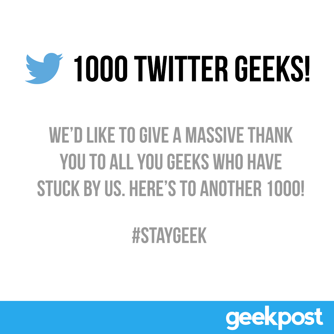We've hit 1000 followers! Thank you to all of you who have followed us from the beginning! #StayGeek #GeekPost