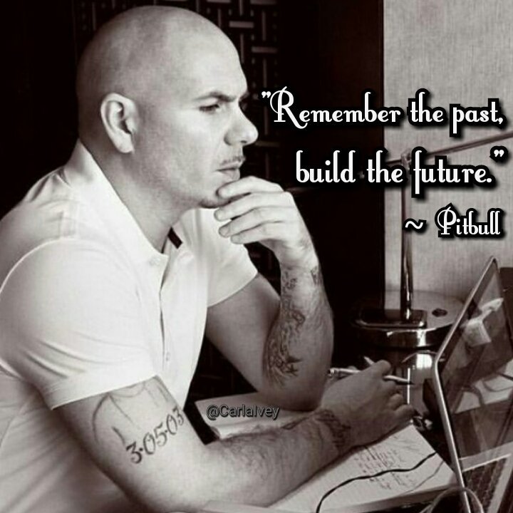 'Remember the past, build the future.'~ @Pitbull #quote #WiseWords #RememberThePast #BuildTheFuture #Dale