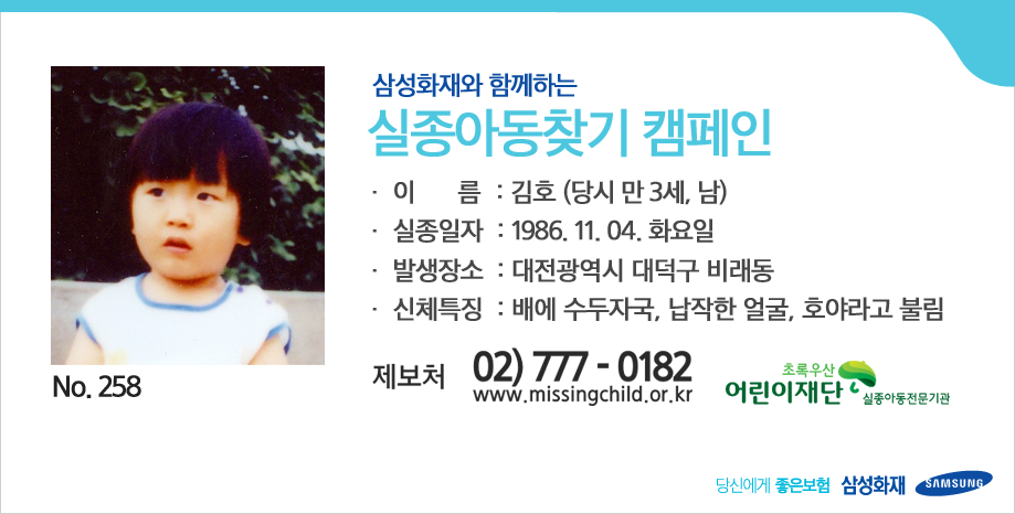 [삼성화재와 함께하는 실종아동찾기 캠페인] 여러분의 RT가 따뜻한 가족의 품으로 돌아갈 수 있는 큰 힘이 됩니다. ▶김호 (당시 만 3세, 남), 배에 수두자국, 납작한 얼굴, 호야라고 불림