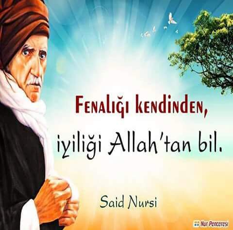 Fenalığı kendinden,
İyiliği Allah'tan bil...