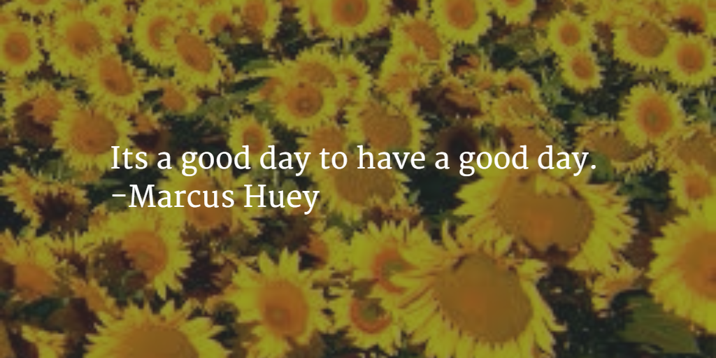 CPOGBC's tweet image. Its a good day to have a good day. 
-Marcus Huey #WisdomWednesdays