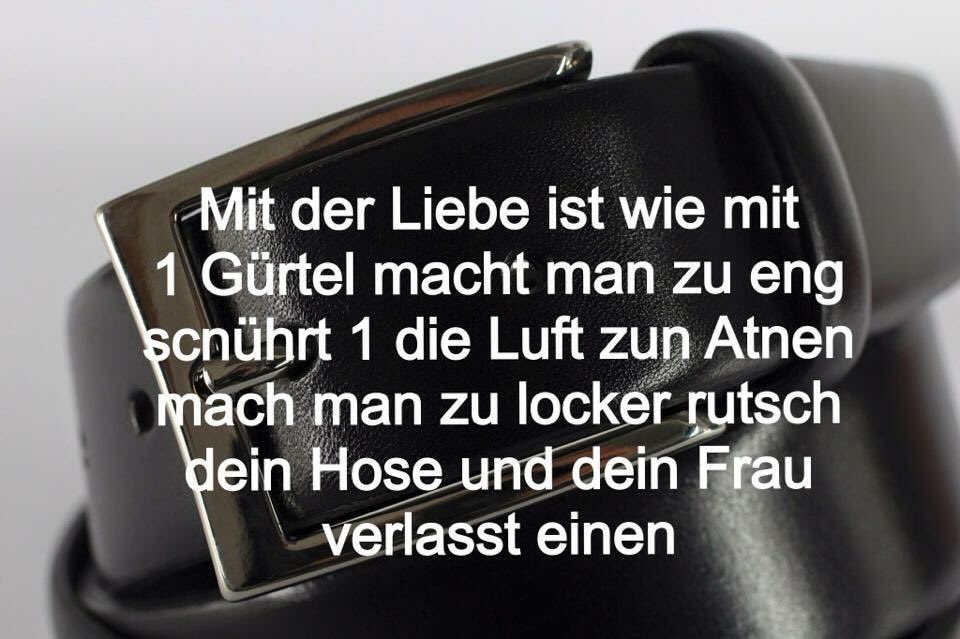 Mit der Liebe ist wie mit 1 Gürtel.