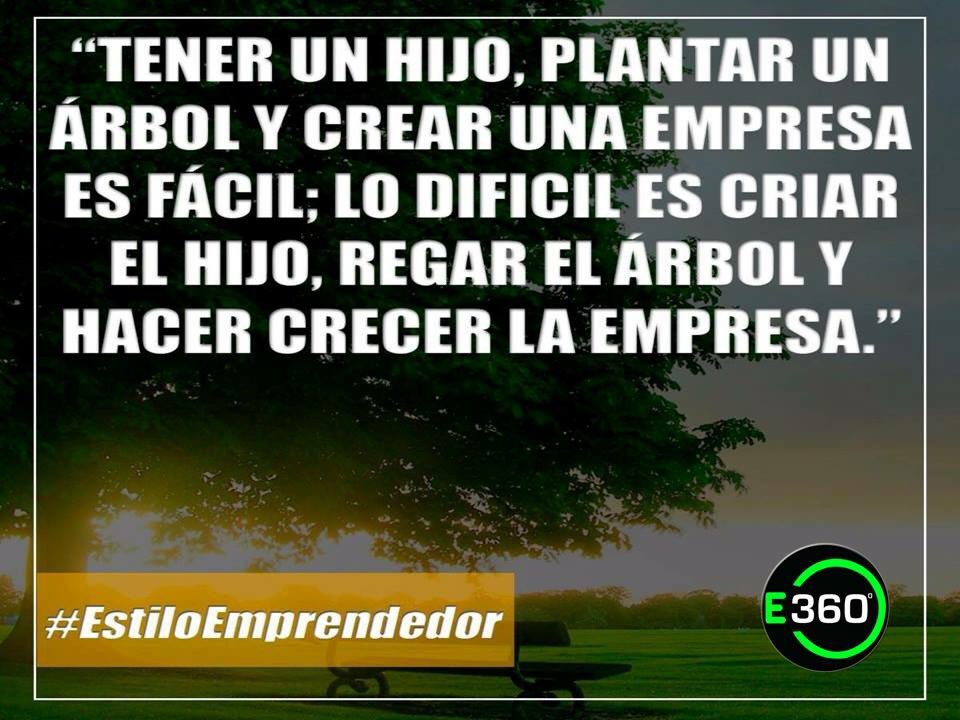 Empr360's tweet image. Lo difícil es criar al hijo, regar el árbol y hacer crecer la empresa. #Emprendimiento360