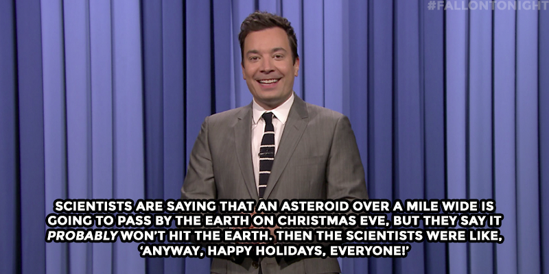 FallonTonight's tweet photo. "Scientists are saying that an asteroid over a mile wide is going to pass by the Earth..." https://t.co/3T7S3hUq33 https://t.co/tHX3Mpt1Ca