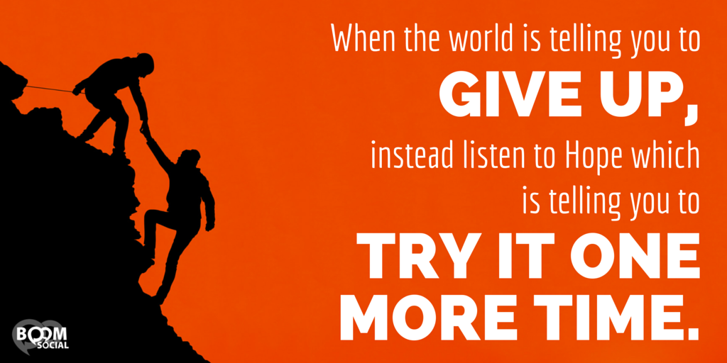 When you feel like giving up, instead listen to that voice that is telling you to try it one more time.