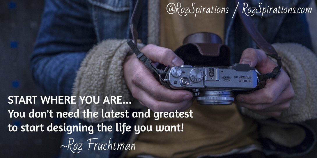 QuotesThatSayIt's tweet photo. START WHERE YOU ARE... You don't need the latest and greatest to start designing the life you want! ~Roz Fruchtman #RozSpirations #RozSpirations #InspirationalInfluencer #quote https://t.co/BWG06TSmn7 *(NOW - ONLY AT @RozSpirations)*