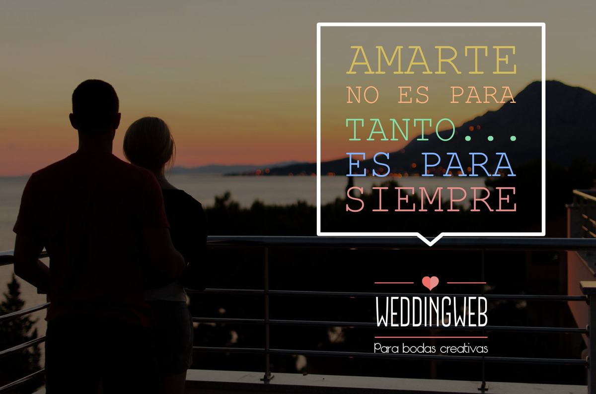 "Amarte no es para tanto... es para siempre"
weddingweb.es