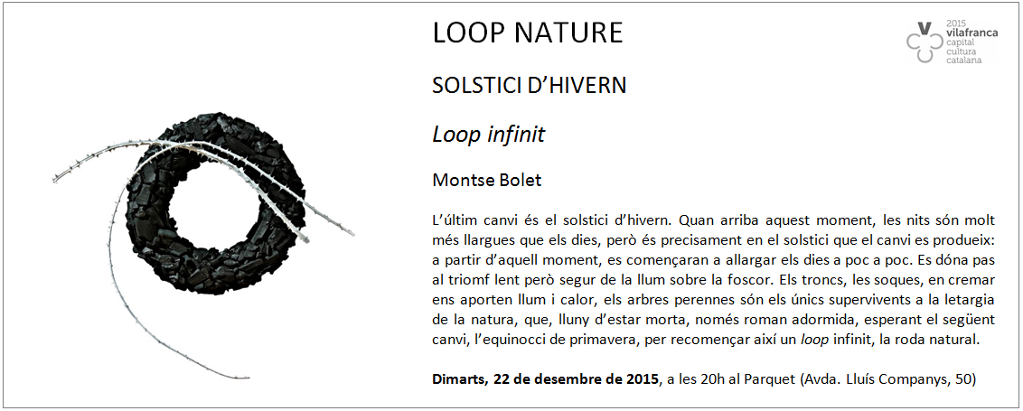 Loop Nature: solstici d'hivern. Tanquem el cicle de la natura i el tornem a començar. 
22 desembre
<a href="/VFP2015/">Vilafranca 2015</a>