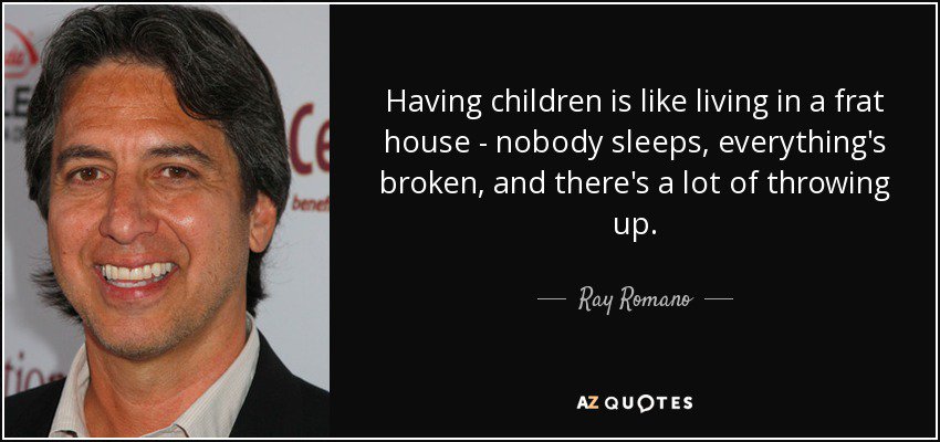 Having kids is like living in a Frat House. Nobody Sleeps, Everything is broken - Happy Birthday Ray Romano 