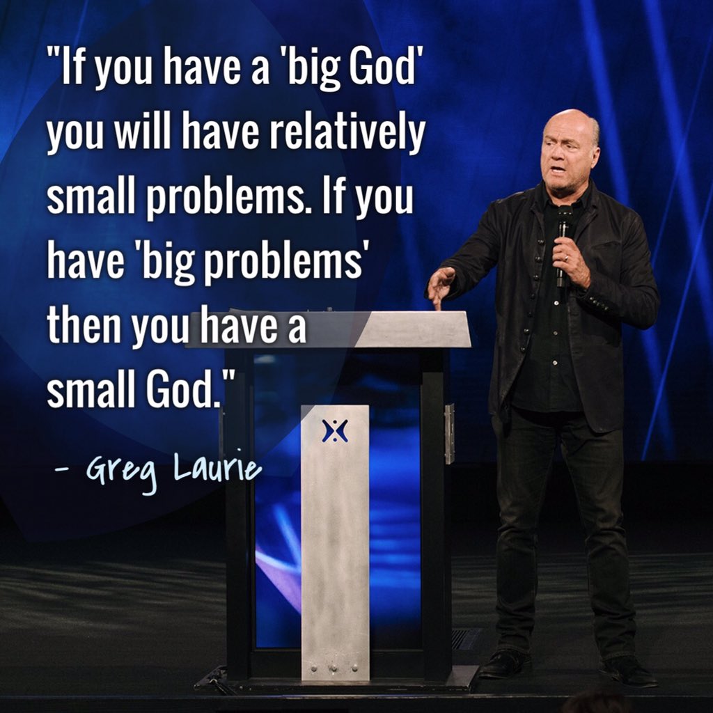 Greg Laurie on X: If you have a 'big God' you will have small problems.If  you have big problems,do you have a small God?  / X
