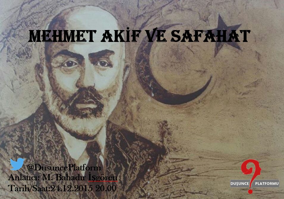 Konu: Mehmet Akif ve Safahat Anlatıcı: M.Bahadır İşgören Tarih: 24.12.2015 Saat: 20.00