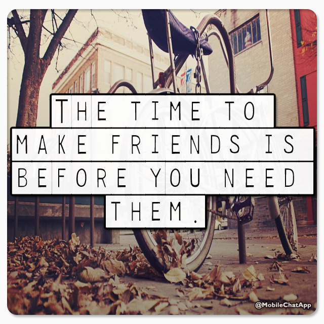 MobileChatApp's tweet image. 🌚 The time to make friends is before you need them. #boredlife #boredom