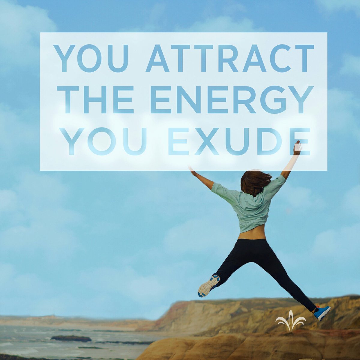 You attract the energy you exude.