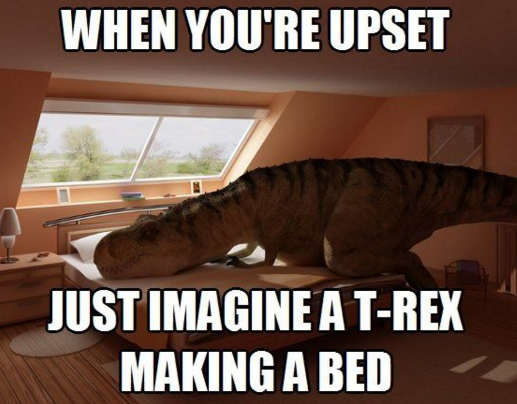 I find it humorous how much laughter we get at the expense of the T. rex. 