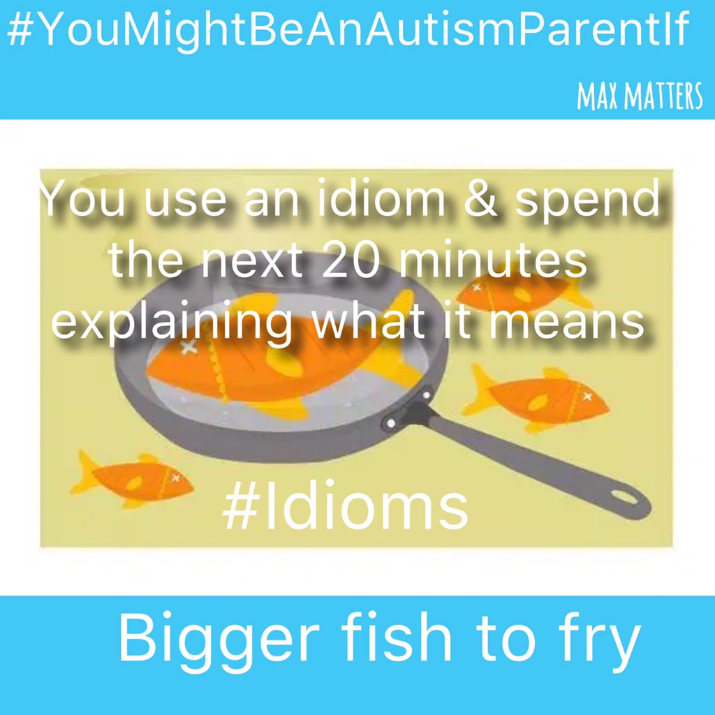 maxmatterstoday's tweet photo. #YouMightBeAnAutismParentIf you use an #idiom &amp; spend the nxt 20 mins explaining what it means #biggerfishtofry https://t.co/JbQkPW1y6g