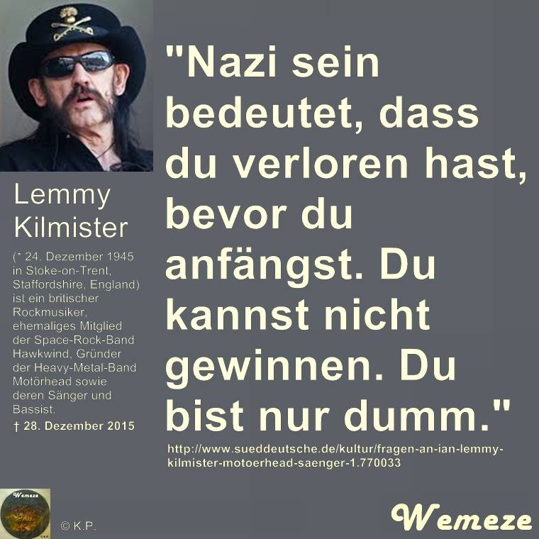 ✟ #Lemmy. "#Nazi sein bedeutet, daß Du verloren hast bevor Du anfängst. Du kannst nicht gewinnen. Du bist nur dumm"