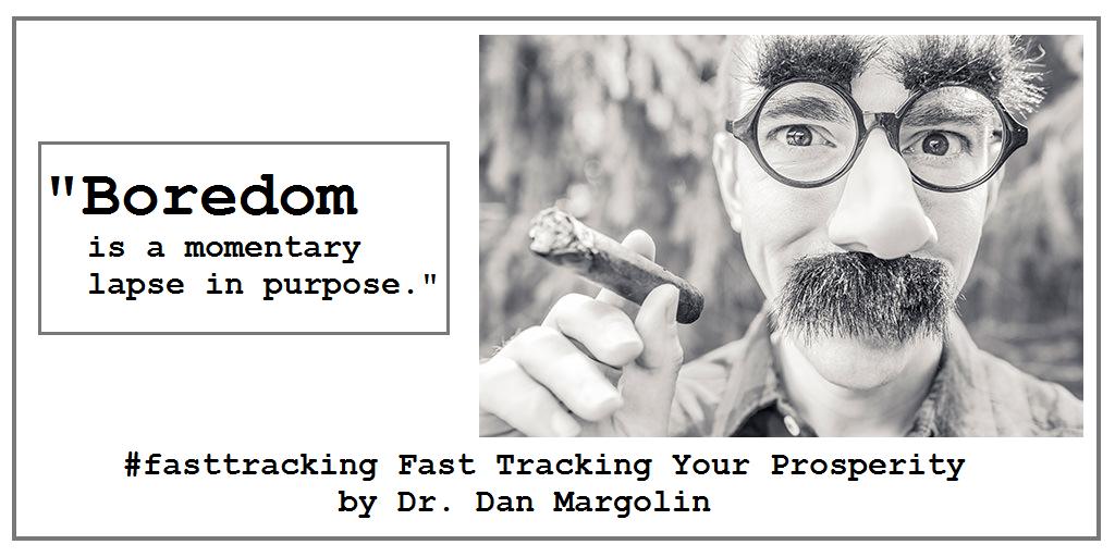 DrDanMargolin's tweet photo. "Boredom is a momentary lapse in purpose."-Dr. Dan Margolin #fasttrackingyourprosperity https://t.co/JObpyMj6iN https://t.co/hYWNnwUoLy