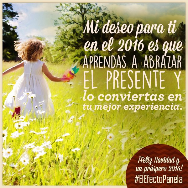 Mi deseo para ti es que aprendas a abrazar el presente y lo conviertas en tu mejor experiencia #ElEfectoPanela