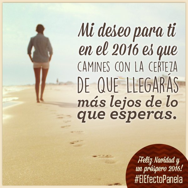Mi deseo para ti en el 2016 es que camines con la certeza d que llegarás más lejos d lo que esperas #ElEfectoPanela