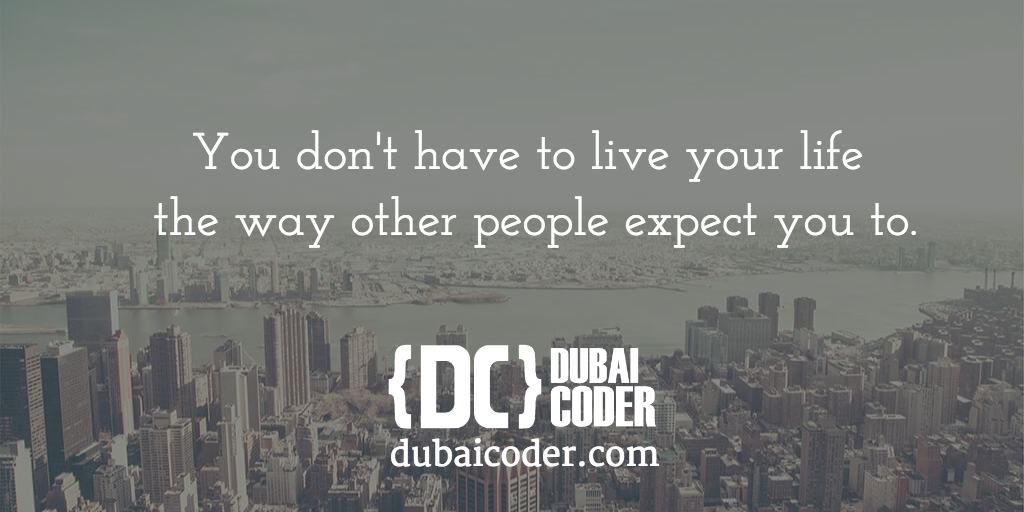 DubaiCoder's tweet image. You don't have to live your life 
the way other people expect you to. 
#dubaicoder #quoteoftheday