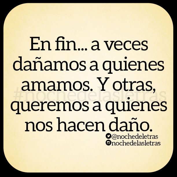 nochedeletras's tweet photo. En fin...  a veces dañamos a quienes amamos. Y otras, queremos a quienes nos hacen daño. #Nochedelasletras https://t.co/e7cmWjJQSS