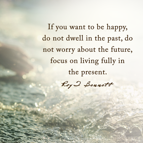InspiringThinkn's tweet photo. If you want to be happy....  focus on living fully in the present.  Roy Bennett https://t.co/bRT4nzmlkB
