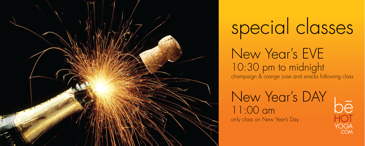 special classes:
New Year's EVE class at 10:30 pm

New Year's DAY class at 11:00 am
behotyogaworks.com/events.html