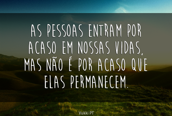 vukkipt's tweet photo. As pessoas entram por acaso em nossas vidas, mas não é por acaso que elas permanecem. https://t.co/cKijNmttcO
