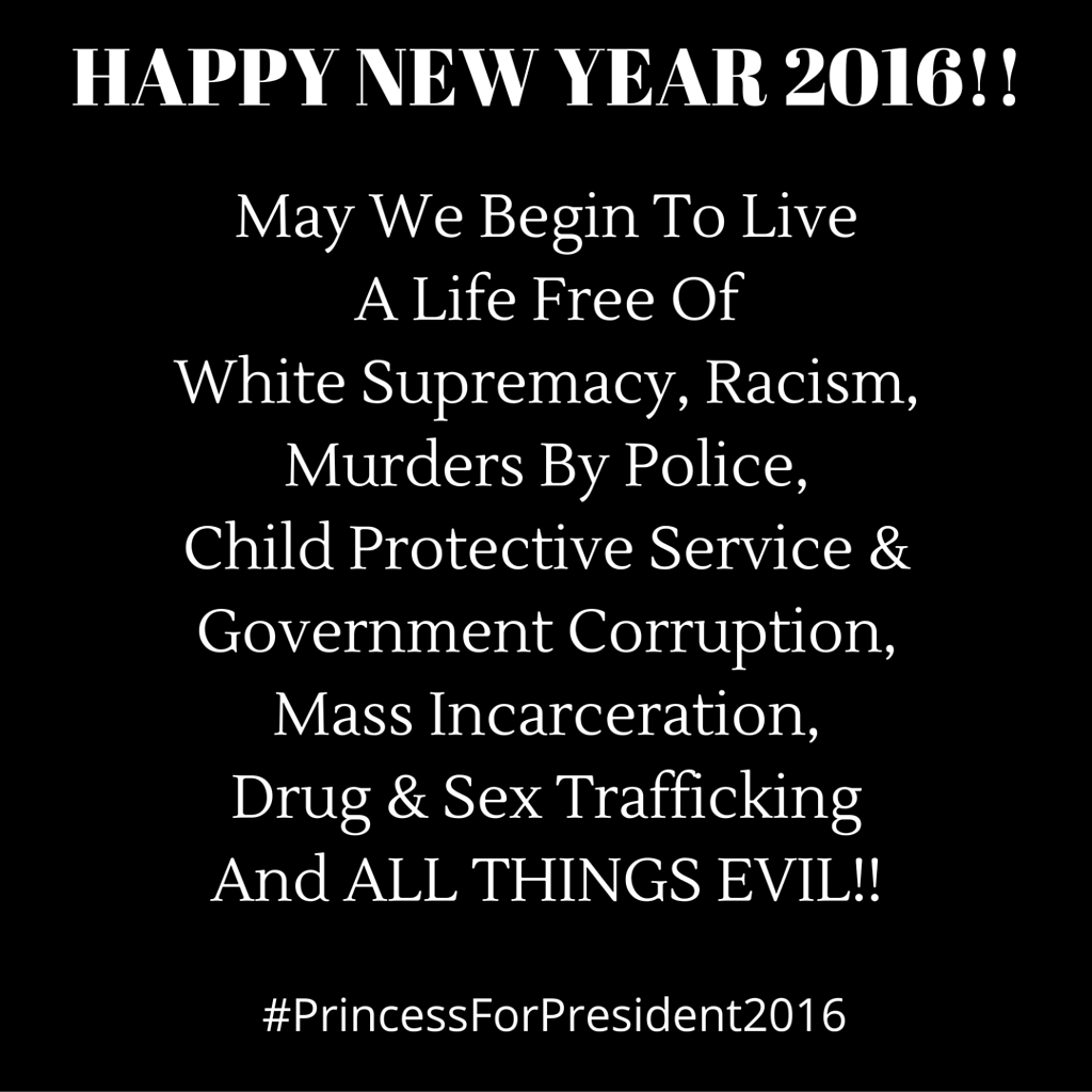 SlaveryEnds2028's tweet photo. #HappyNewYear A Life Free Of White Supremacy, Racism, Murders By Police & ALL THINGS EVIL! #PrincessForPresident2016 https://t.co/gItKAhqBTI