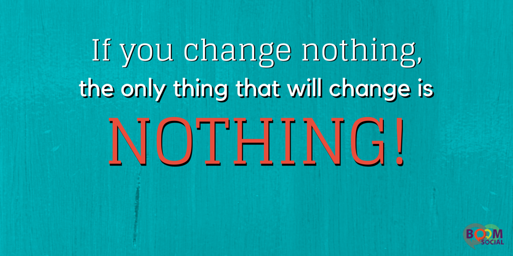kimgarst's tweet photo. If you change nothing, the only thing that will change is NOTHING. https://t.co/zJ0fK4UyV9