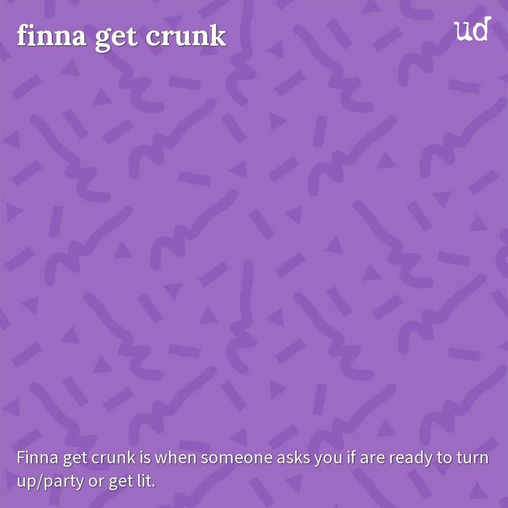 Urban Dictionary on Twitter "finna get crunk Finna get crunk is when