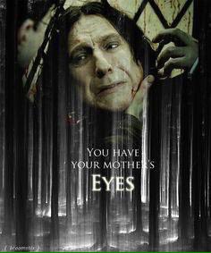 "Look...at...me...You have your mother's eyes." #HappyBirthdaySeverusSnape