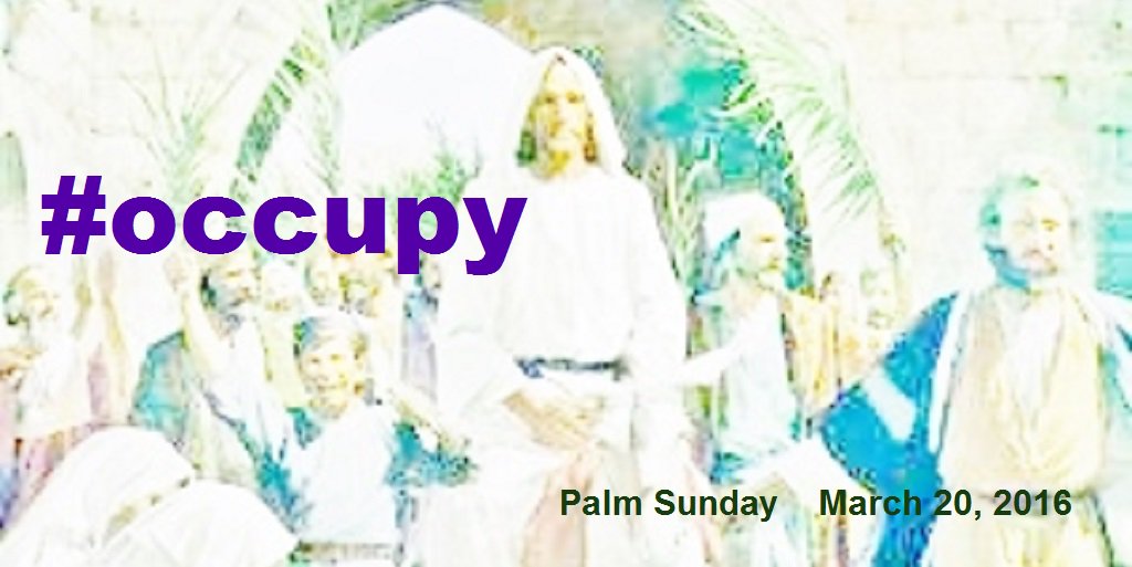 Scarry's tweet image. #Occupy #PalmSunday in 2016 joescarry.blogspot.com/2016/01/occupy… @PaxChristi @PaxChristi_Int @Oikoumene #Christian #ELCA #UCC