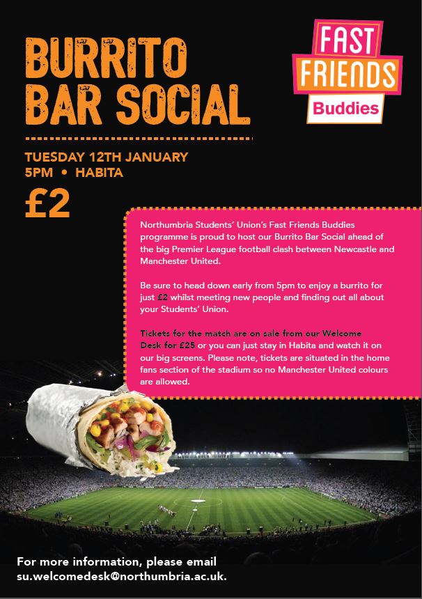 Meet new people at the latest  Northumbria Students' Union Fast Friends event: 
Burrito Bar Social 12th Jan '16