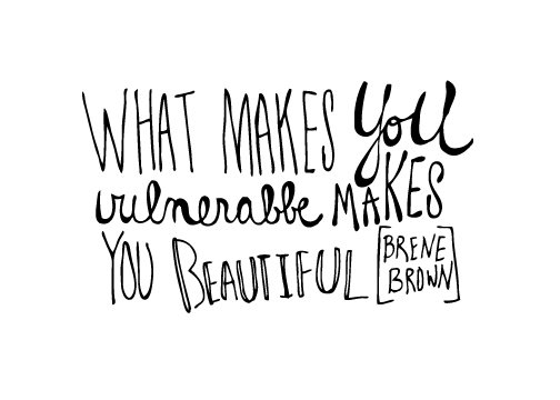 What makes you Vulnerable makes you #Beautiful! ~@BreneBrown #JoyTrain #Joy #Love #Peace #Courage