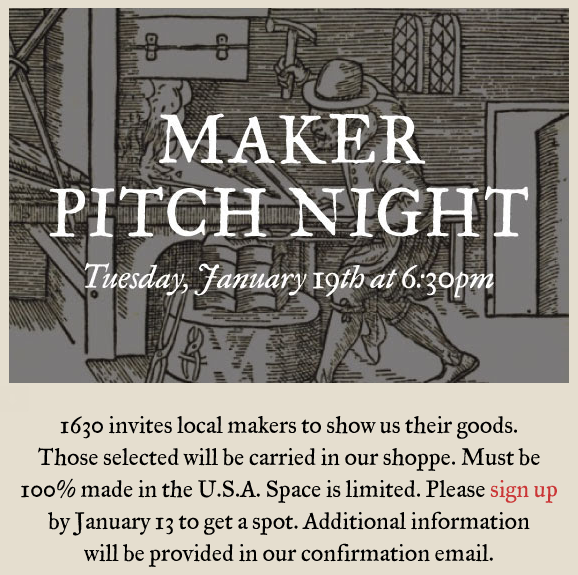 Hear ye Hear ye! This is a must do for all creators of local goods. It's Maker Pitch Night <a href="/1630boston/">1630 Shoppe</a> on Jan. 19