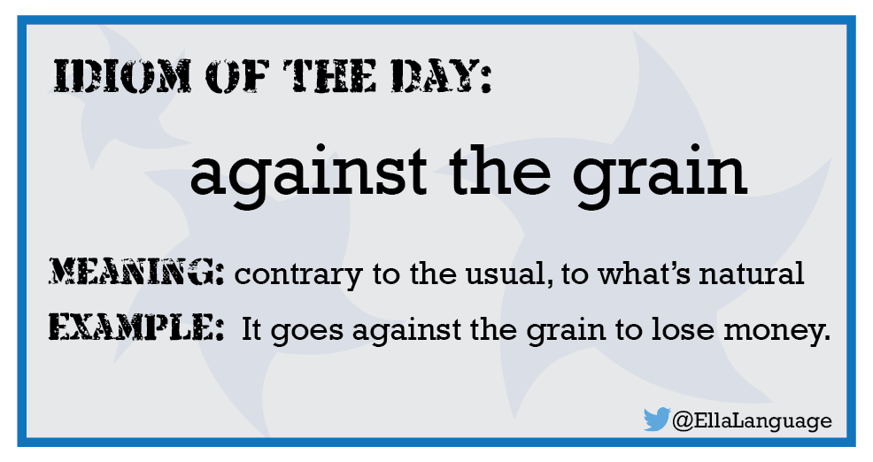Learn English On Twitter Idiom Of The Day Against The Grain