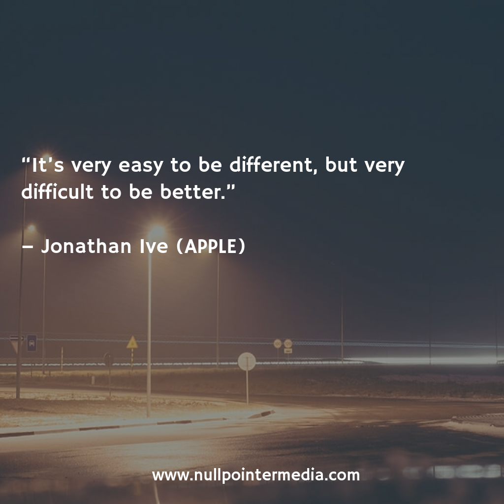 nullpointer_id's tweet image. "It’s very easy to be different, but very difficult to be better." - Jonathan Ive