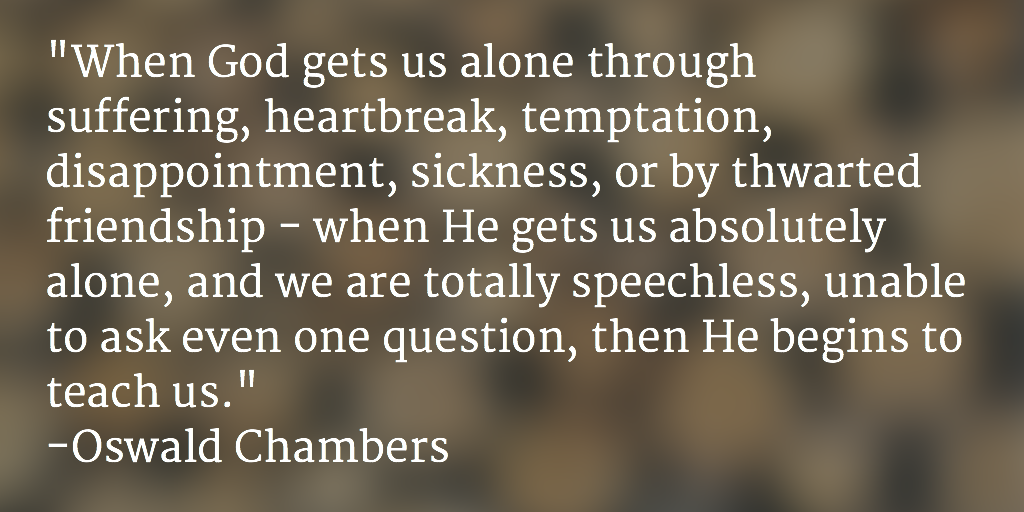 PastorMark's tweet photo. "When God gets us alone ... then He begins to teach us." 
-Oswald Chambers https://t.co/AU58jeUC7W