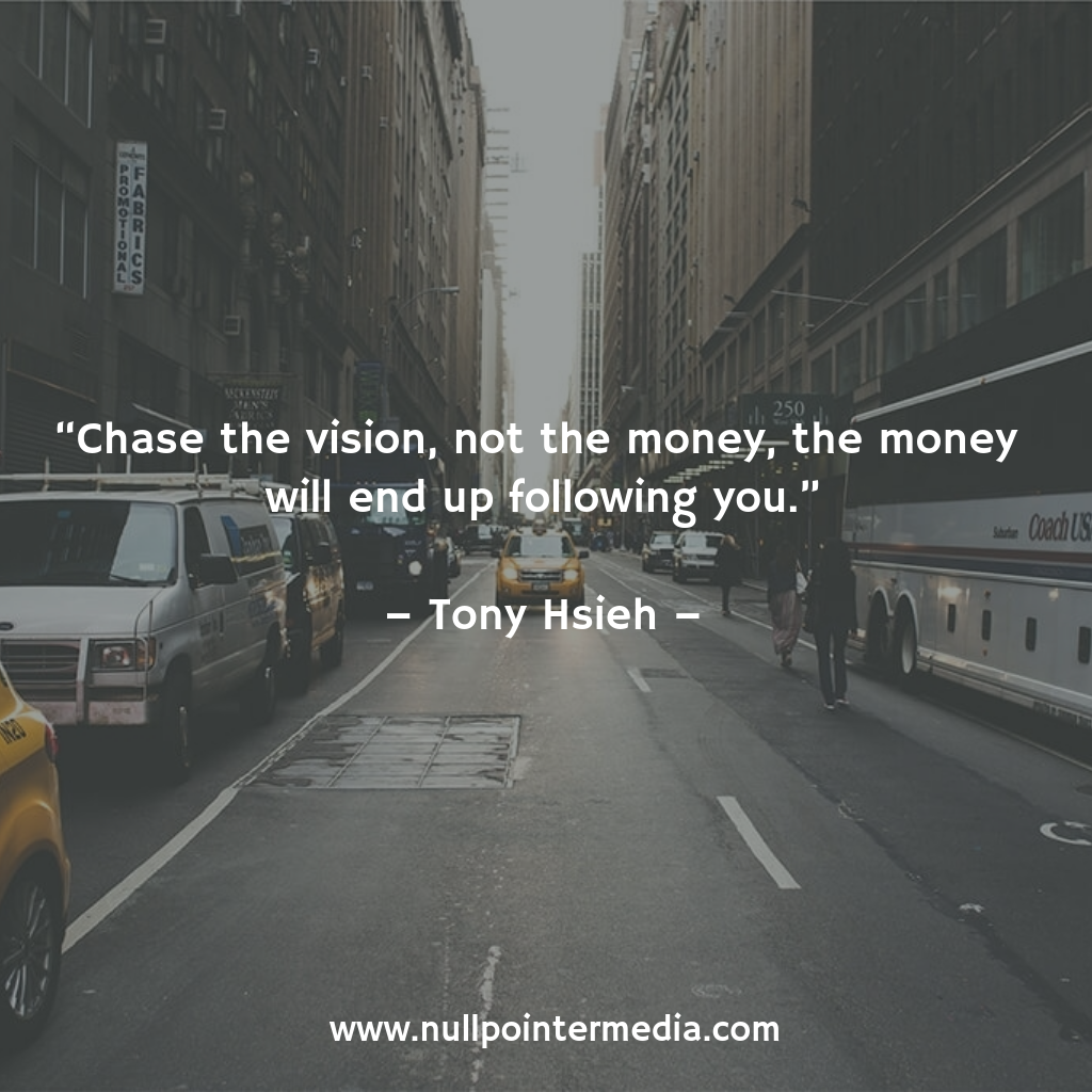 nullpointer_id's tweet image. “Chase the vision, not the money, the money will end up following you.” - Tony Hsieh
